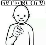 Guess who | I7ZAR MEEN 3ENDO FINAL | image tagged in guess who | made w/ Imgflip meme maker