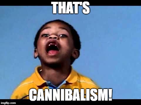THAT'S CANNIBALISM! | made w/ Imgflip meme maker