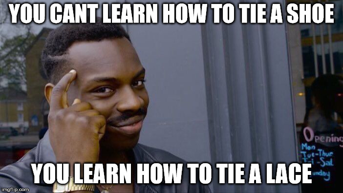 Roll Safe Think About It Meme | YOU CANT LEARN HOW TO TIE A SHOE; YOU LEARN HOW TO TIE A LACE | image tagged in memes,roll safe think about it | made w/ Imgflip meme maker