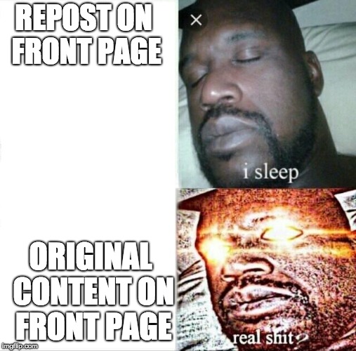 This meme is a repost about reposts | REPOST ON FRONT PAGE; ORIGINAL CONTENT ON FRONT PAGE | image tagged in memes,sleeping shaq,reposts,funny,content | made w/ Imgflip meme maker