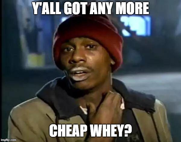 Y'all Got Any More Of That Meme | Y'ALL GOT ANY MORE; CHEAP WHEY? | image tagged in memes,y'all got any more of that | made w/ Imgflip meme maker