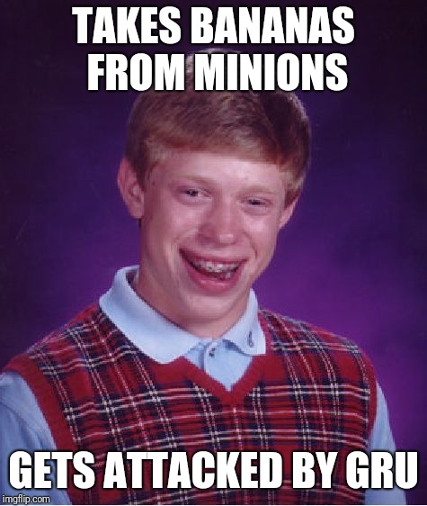 Bad Luck Brian Meme | TAKES BANANAS FROM MINIONS; GETS ATTACKED BY GRU | image tagged in memes,bad luck brian | made w/ Imgflip meme maker