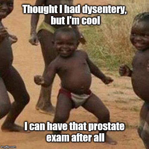 Third World Success Kid | Thought I had dysentery, but I'm cool; I can have that prostate exam after all | image tagged in memes,third world success kid | made w/ Imgflip meme maker