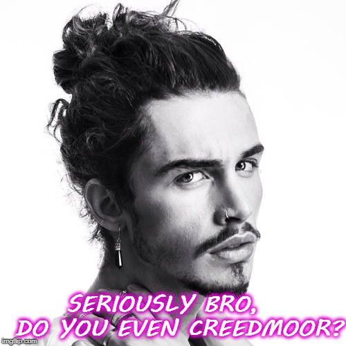 SERIOUSLY BRO,   DO YOU EVEN CREEDMOOR? | image tagged in man bun | made w/ Imgflip meme maker