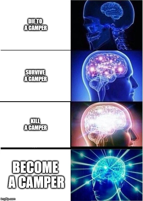 Expanding Brain | DIE TO A CAMPER; SURVIVE A CAMPER; KILL A CAMPER; BECOME A CAMPER | image tagged in memes,expanding brain | made w/ Imgflip meme maker