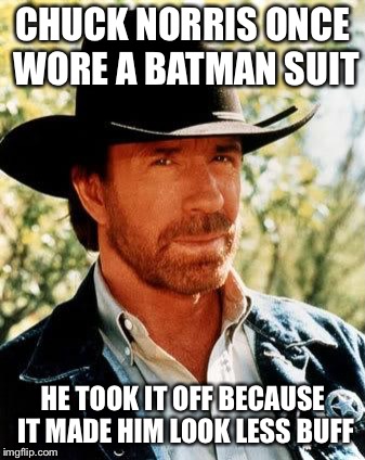 Chuck Norris Meme | CHUCK NORRIS ONCE WORE A BATMAN SUIT; HE TOOK IT OFF BECAUSE IT MADE HIM LOOK LESS BUFF | image tagged in memes,chuck norris | made w/ Imgflip meme maker