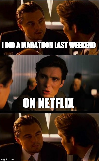 Inception | I DID A MARATHON LAST WEEKEND; ON NETFLIX | image tagged in memes,inception | made w/ Imgflip meme maker