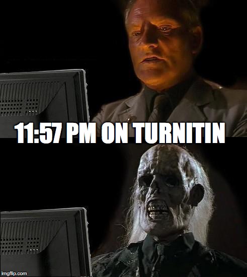 I'll Just Wait Here Meme | 11:57 PM ON TURNITIN | image tagged in memes,ill just wait here | made w/ Imgflip meme maker
