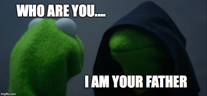 Evil Kermit Meme | WHO ARE YOU.... I AM YOUR FATHER | image tagged in memes,evil kermit | made w/ Imgflip meme maker