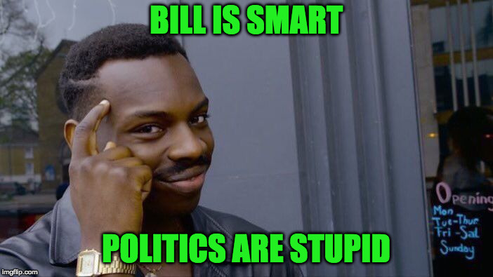 Roll Safe Think About It Meme | BILL IS SMART POLITICS ARE STUPID | image tagged in memes,roll safe think about it | made w/ Imgflip meme maker