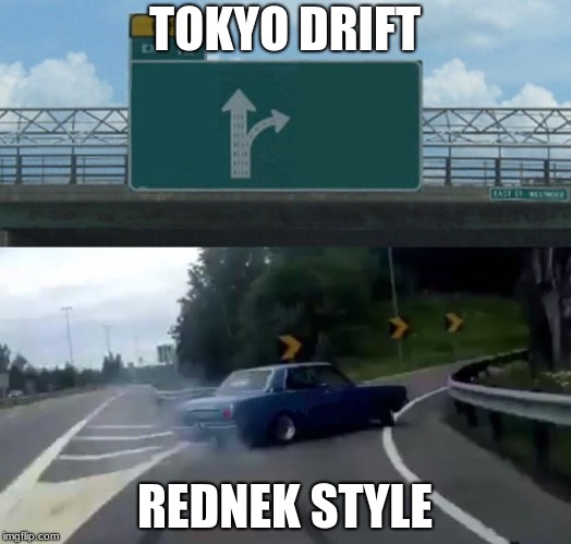 Left Exit 12 Off Ramp | TOKYO DRIFT; REDNEK STYLE | image tagged in memes,left exit 12 off ramp | made w/ Imgflip meme maker
