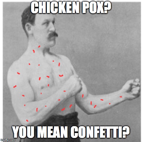 Overly Manly Man Meme | CHICKEN POX? YOU MEAN CONFETTI? | image tagged in memes,overly manly man | made w/ Imgflip meme maker