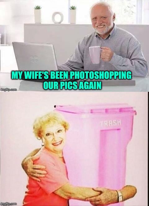 She's such a joker! | MY WIFE'S BEEN PHOTOSHOPPING OUR PICS AGAIN | image tagged in hide the pain harold,trash,memes,funny | made w/ Imgflip meme maker