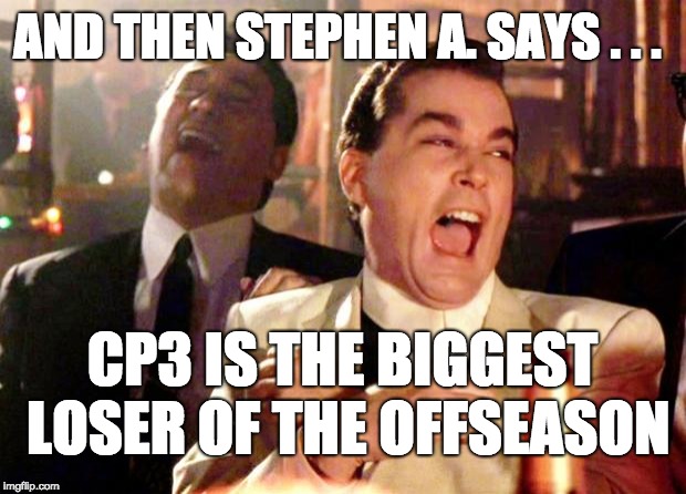 Goodfellas Laugh | AND THEN STEPHEN A. SAYS . . . CP3 IS THE BIGGEST LOSER OF THE OFFSEASON | image tagged in goodfellas laugh | made w/ Imgflip meme maker