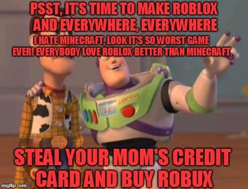 X X Everywhere Meme Imgflip - i hate robux roblox
