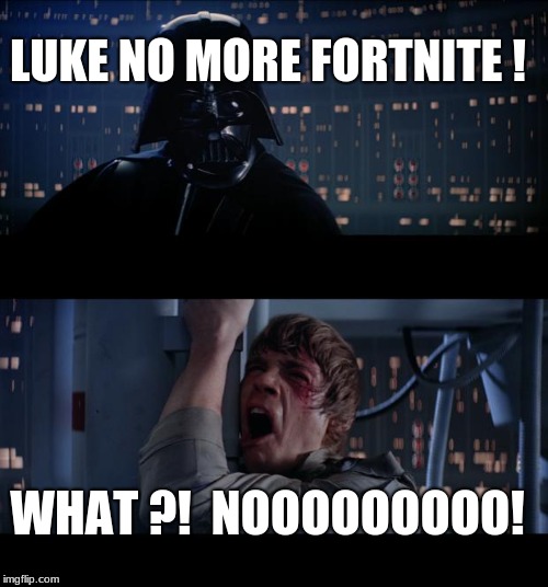 Star Wars No | LUKE NO MORE FORTNITE ! WHAT ?!
 NOOOOOOOOO! | image tagged in memes,star wars no | made w/ Imgflip meme maker