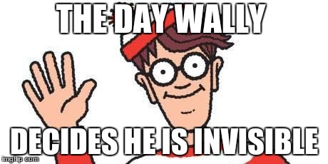 THE DAY WALLY; DECIDES HE IS INVISIBLE | image tagged in wally,waving,hello,where's wally | made w/ Imgflip meme maker
