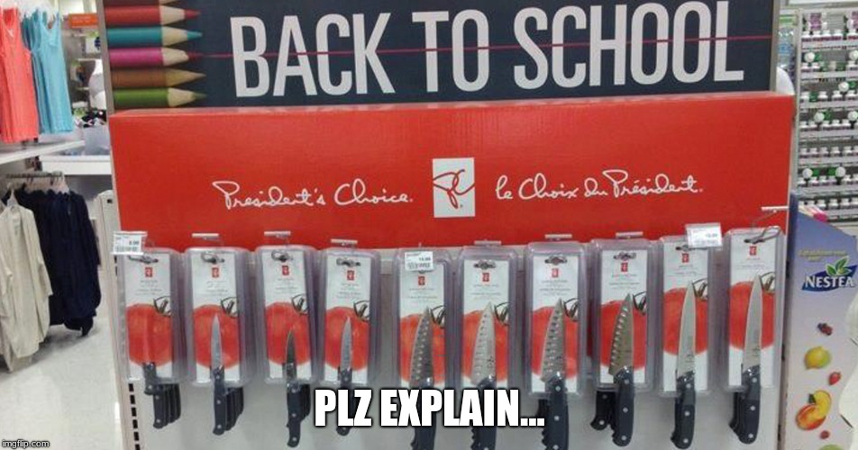 guess il be needing these when i go to school ... NOT | PLZ EXPLAIN... | image tagged in funny,meme,dumb | made w/ Imgflip meme maker