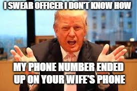 I SWEAR OFFICER I DON'T KNOW HOW; MY PHONE NUMBER ENDED UP ON YOUR WIFE'S PHONE | image tagged in dirty cops | made w/ Imgflip meme maker