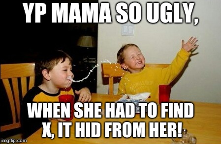 Yo Mamas So Fat Meme | YP MAMA SO UGLY, WHEN SHE HAD TO FIND X, IT HID FROM HER! | image tagged in memes,yo mamas so fat | made w/ Imgflip meme maker
