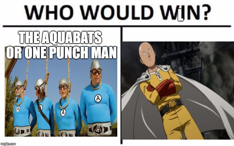 You kids want to see a dead body? | L; THE AQUABATS OR ONE PUNCH MAN | image tagged in one punch man,who would win,superheroes,memes | made w/ Imgflip meme maker