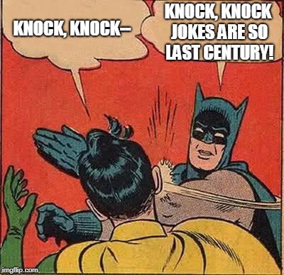 Batman Slapping Robin Meme | KNOCK, KNOCK--; KNOCK, KNOCK JOKES ARE SO LAST CENTURY! | image tagged in memes,batman slapping robin | made w/ Imgflip meme maker