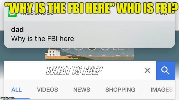 why is the FBI here? | "WHY IS THE FBI HERE" WHO IS FBI? WHAT IS FBI? | image tagged in why is the fbi here | made w/ Imgflip meme maker