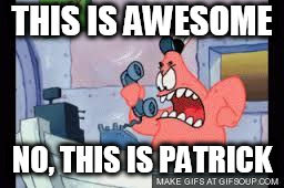 no this is patrick | THIS IS AWESOME; NO, THIS IS PATRICK | image tagged in no this is patrick | made w/ Imgflip meme maker