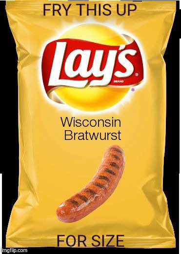 Lay's Wisconsin Bratwurst,,, | FRY THIS UP FOR SIZE | image tagged in lay's wisconsin bratwurst   | made w/ Imgflip meme maker