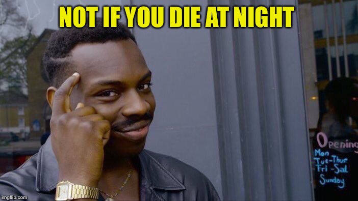 Roll Safe Think About It Meme | NOT IF YOU DIE AT NIGHT | image tagged in memes,roll safe think about it | made w/ Imgflip meme maker