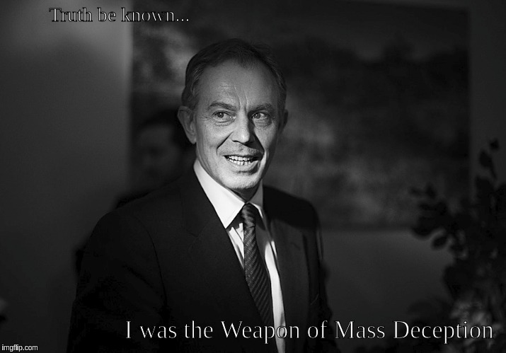 Truth be known... I was the Weapon of Mass Deception | image tagged in tony blair | made w/ Imgflip meme maker