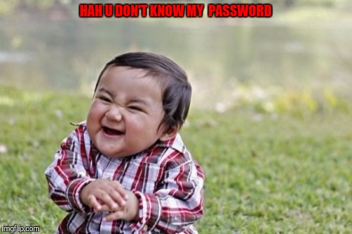 Evil Toddler | HAH U DON'T KNOW MY 
PASSWORD | image tagged in memes,evil toddler | made w/ Imgflip meme maker