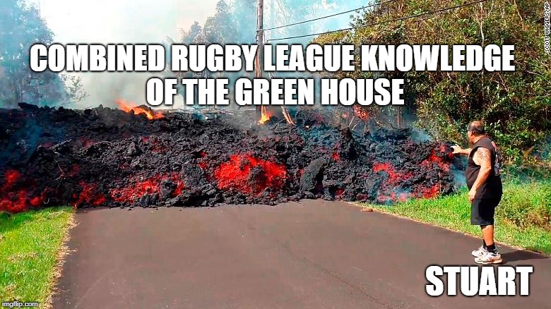 COMBINED RUGBY LEAGUE KNOWLEDGE OF THE GREEN HOUSE; STUART | made w/ Imgflip meme maker