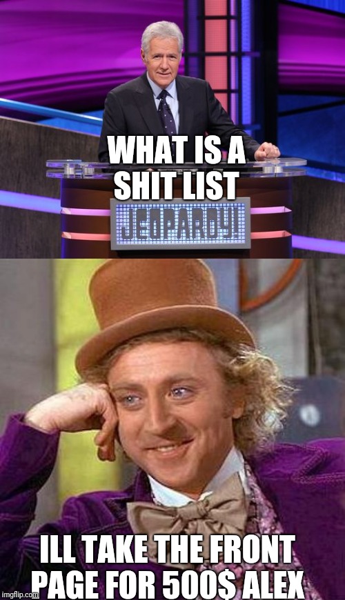 WHAT IS A SHIT LIST; ILL TAKE THE FRONT PAGE FOR 500$ ALEX | image tagged in jeopardy | made w/ Imgflip meme maker