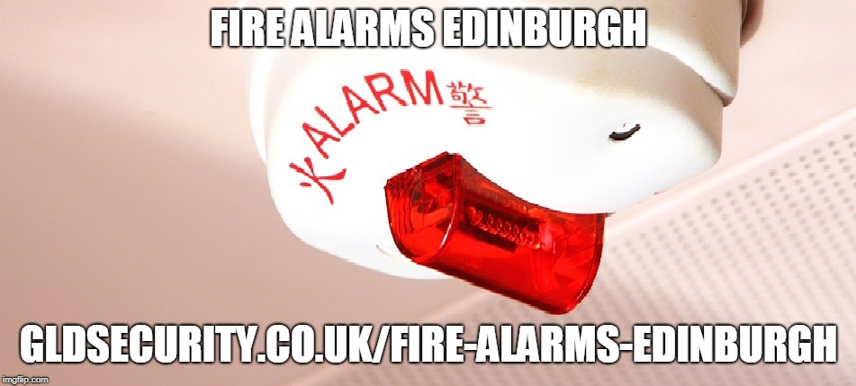 Fire Alarms Edinburgh | Gld Security | FIRE ALARMS EDINBURGH; GLDSECURITY.CO.UK/FIRE-ALARMS-EDINBURGH | image tagged in security alarms edinburgh,fire alarm | made w/ Imgflip meme maker