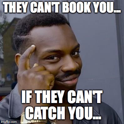 Black Guy Tapping His Head | THEY CAN'T BOOK YOU... IF THEY CAN'T CATCH YOU... | image tagged in black guy tapping his head | made w/ Imgflip meme maker
