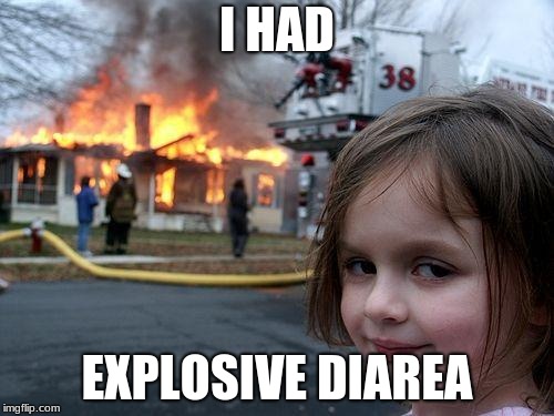 Disaster Girl | I HAD; EXPLOSIVE DIAREA | image tagged in memes,disaster girl | made w/ Imgflip meme maker