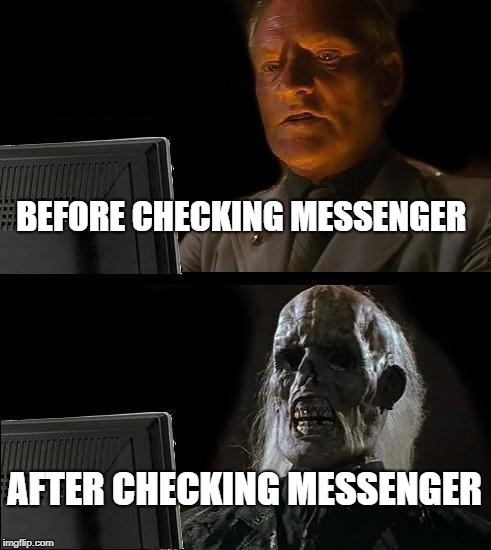 I'll Just Wait Here | BEFORE CHECKING MESSENGER; AFTER CHECKING MESSENGER | image tagged in memes,ill just wait here | made w/ Imgflip meme maker