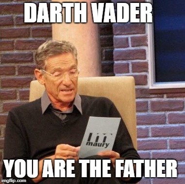 Maury Lie Detector | DARTH VADER; YOU ARE THE FATHER | image tagged in memes,maury lie detector | made w/ Imgflip meme maker