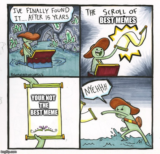 JK this meme template i like | BEST MEMES; YOUR NOT THE BEST MEME | image tagged in memes,the scroll of truth,what is the best meme,best memes,funny | made w/ Imgflip meme maker