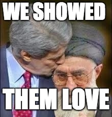 John Kerry | WE SHOWED; THEM LOVE | image tagged in john kerry | made w/ Imgflip meme maker