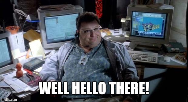 Jurassic park  | WELL HELLO THERE! | image tagged in jurassic park | made w/ Imgflip meme maker