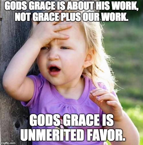 Duh | GODS GRACE IS ABOUT HIS WORK, NOT GRACE PLUS OUR WORK. GODS GRACE IS UNMERITED FAVOR. | image tagged in duh | made w/ Imgflip meme maker