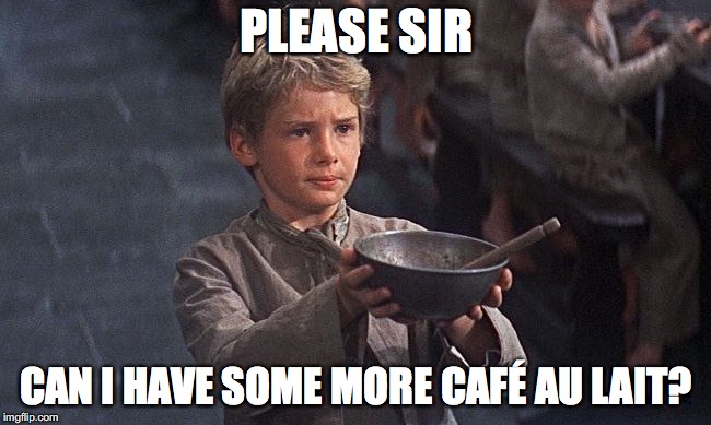 Oliver twist  | PLEASE SIR; CAN I HAVE SOME MORE CAFÉ AU LAIT? | image tagged in oliver twist | made w/ Imgflip meme maker