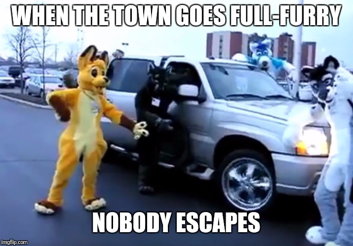 Furry Invasion | WHEN THE TOWN GOES FULL-FURRY; NOBODY ESCAPES | image tagged in furry invasion | made w/ Imgflip meme maker
