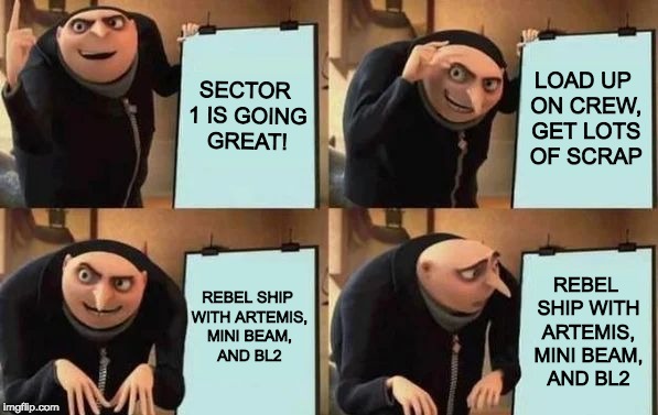 Gru's Plan Meme | SECTOR 1 IS GOING GREAT! LOAD UP ON CREW, GET LOTS OF SCRAP; REBEL SHIP WITH ARTEMIS, MINI BEAM,  AND BL2; REBEL SHIP WITH ARTEMIS, MINI BEAM, AND BL2 | image tagged in gru's plan | made w/ Imgflip meme maker