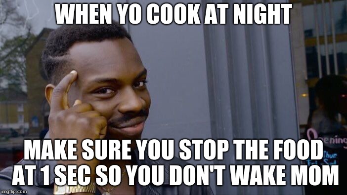 Roll Safe Think About It Meme | WHEN YO COOK AT NIGHT; MAKE SURE YOU STOP THE FOOD AT 1 SEC SO YOU DON'T WAKE MOM | image tagged in memes,roll safe think about it | made w/ Imgflip meme maker