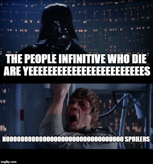 Star Wars No Meme | THE PEOPLE INFINITIVE WHO DIE ARE YEEEEEEEEEEEEEEEEEEEEEEEES; NOOOOOOOOOOOOOOOOOOOOOOOOOOOOOOOO
SPOILERS | image tagged in memes,star wars no | made w/ Imgflip meme maker