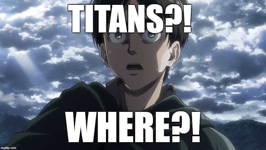 Surprised Eren | TITANS?! WHERE?! | image tagged in surprised eren | made w/ Imgflip meme maker
