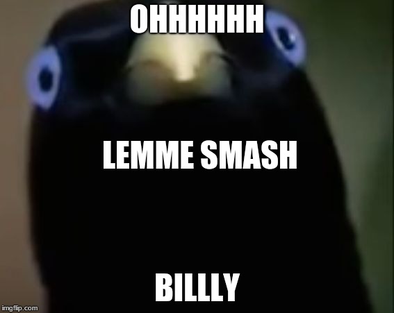 Lemme Smash | OHHHHHH; LEMME SMASH; BILLLY | image tagged in lemme smash | made w/ Imgflip meme maker